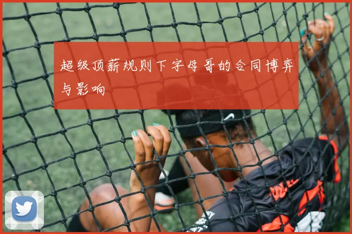 超级顶薪规则下字母哥的合同博弈与影响